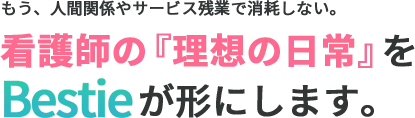 もう人間関係やサービス残業で消耗しない。看護師の理想の日常をBestieが形にします。